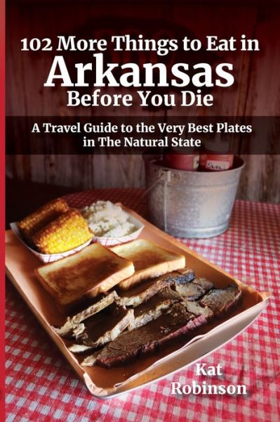 Cover for Kat Robinson · 102 More Things to Eat in Arkansas Before You Die (Paperback Book) (2019)