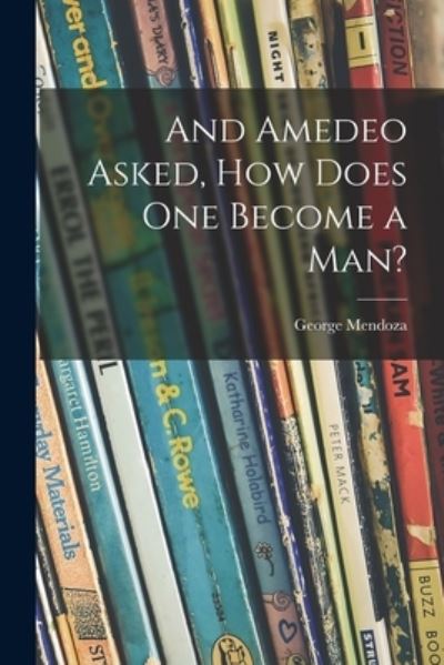 Cover for George Mendoza · And Amedeo Asked, How Does One Become a Man? (Paperback Book) (2021)