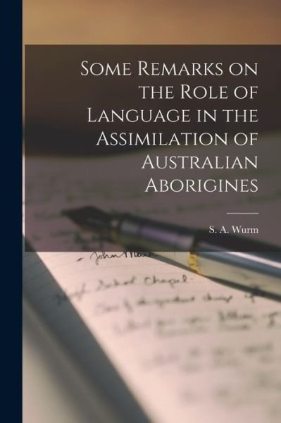 Some Remarks on the Role of Language in the Assimilation of Australian Aborigines - S a (Stephen Adolphe) 1922- Wurm - Books - Hassell Street Press - 9781015194489 - September 10, 2021