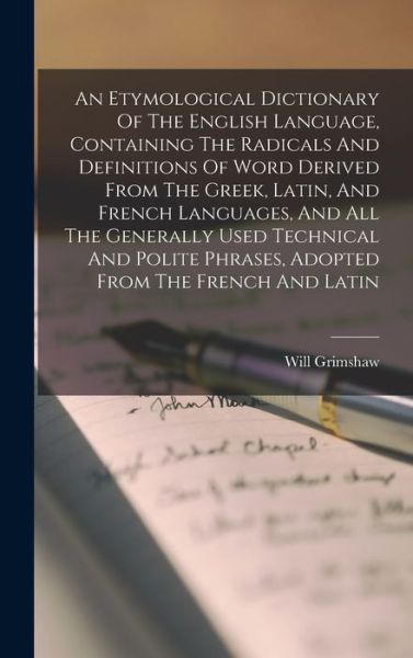 Cover for Will Grimshaw · Etymological Dictionary of the English Language, Containing the Radicals and Definitions of Word Derived from the Greek, Latin, and French Languages, and All the Generally Used Technical and Polite Phrases, Adopted from the French and Latin (Book) (2022)