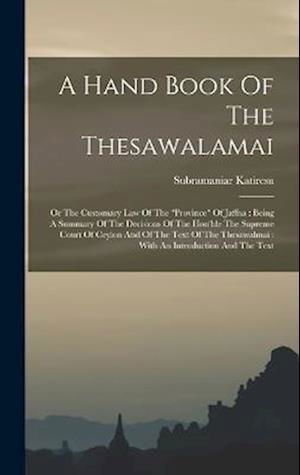 Cover for Subramaniar Katiresu · Hand Book of the Thesawalamai : Or the Customary Law of the Province of Jaffna : Being a Summary of the Decisions of the Hon'ble the Supreme Court of Ceylon and of the Text of the Thesawalmai (Bok) (2022)