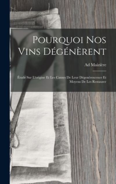 Cover for Ad Maizière · Pourquoi Nos Vins Dégénèrent (Book) (2022)