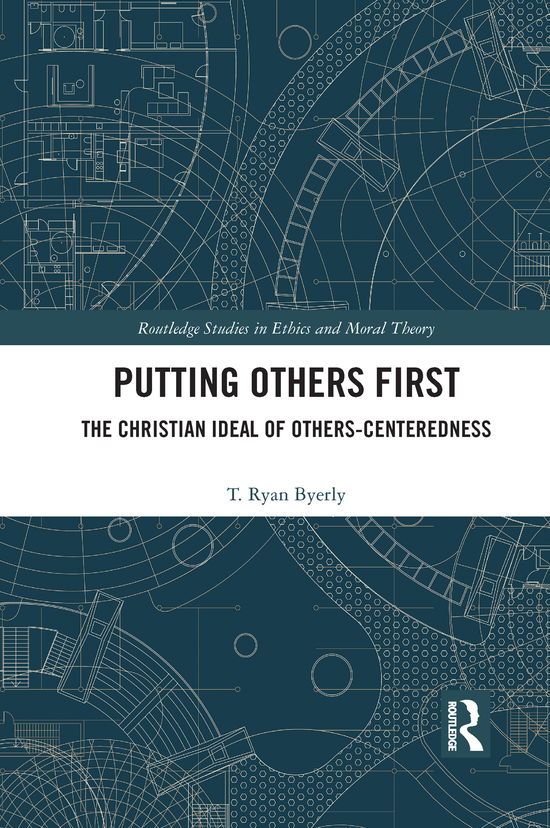 Cover for Byerly, T. Ryan (University of Sheffield, UK) · Putting Others First: The Christian Ideal of Others-Centeredness - Routledge Studies in Ethics and Moral Theory (Paperback Book) (2021)