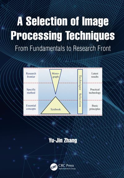 A Selection of Image Processing Techniques: From Fundamentals to Research Front - Yu-Jin Zhang - Livros - Taylor & Francis Ltd - 9781032148489 - 29 de janeiro de 2024
