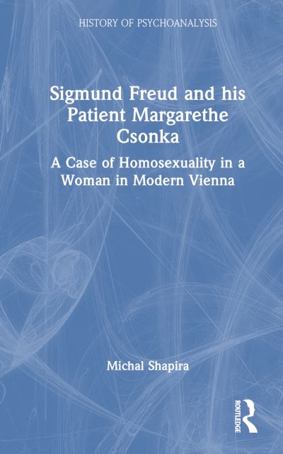 Cover for Shapira, Michal (Tel Aviv University, Israel) · Sigmund Freud and his Patient Margarethe Csonka: A Case of Homosexuality in a Woman in Modern Vienna - The History of Psychoanalysis Series (Paperback Book) (2023)