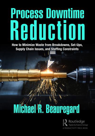 Michael R. Beauregard · Process Downtime Reduction: How to Minimize Waste from Breakdowns, Set-Ups, Supply Chain Issues, and Staffing Constraints (Taschenbuch) (2023)