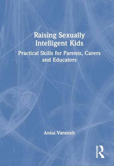 Cover for Anisa Varasteh · Raising Sexually Intelligent Kids: Practical Skills for Parents, Carers and Educators (Gebundenes Buch) (2023)