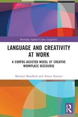 Cover for Michael Handford · Language and Creativity at Work: A Corpus-Assisted Model of Creative Workplace Discourse - Routledge Applied Corpus Linguistics (Paperback Book) (2025)