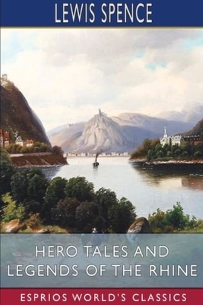 Hero Tales and Legends of the Rhine - Lewis Spence - Boeken - Blurb - 9781034553489 - 26 april 2024