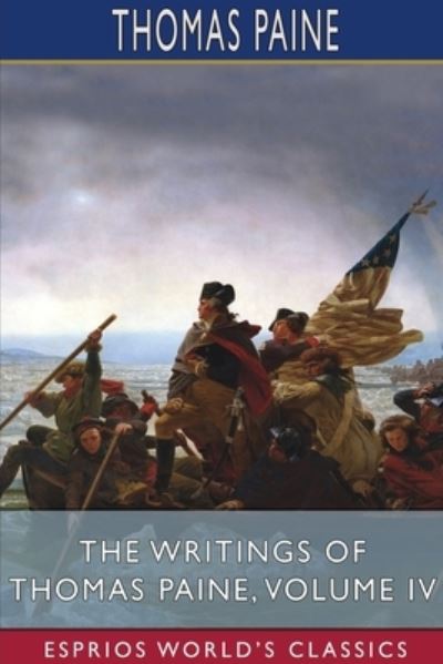 The Writings of Thomas Paine, Volume IV (Esprios Classics) - Thomas Paine - Books - Blurb - 9781034805489 - March 20, 2024