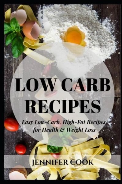 Cover for Jennifer Cook · Low Carb Recipes Easy Low-Carb, High-Fat Recipes for Health &amp; Weight Loss (Paperback Book) (2019)
