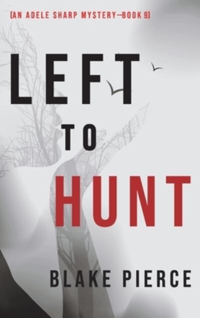 Cover for Blake Pierce · Left to Hunt (an Adele Sharp Mystery-Book Nine) (Book) (2021)