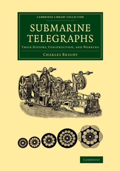 Submarine Telegraphs: Their History, Construction, and Working - Cambridge Library Collection - Technology - Charles Bright - Książki - Cambridge University Press - 9781108069489 - 20 marca 2014