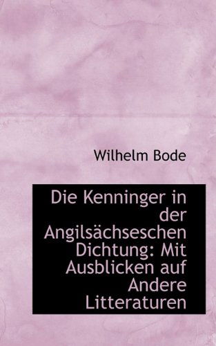 Cover for Wilhelm Bode · Die Kenninger in Der Angilsächseschen Dichtung: Mit Ausblicken Auf Andere Litteraturen (Pocketbok) (2009)