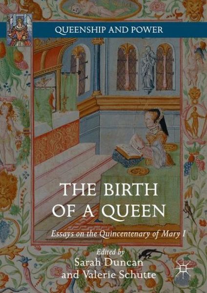 The Birth of a Queen: Essays on the Quincentenary of Mary I - Queenship and Power - Duncan - Books - Palgrave Macmillan - 9781137597489 - August 30, 2016