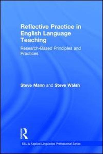 Cover for Mann, Steve (University of Warwick, UK) · Reflective Practice in English Language Teaching: Research-Based Principles and Practices - ESL &amp; Applied Linguistics Professional Series (Gebundenes Buch) (2017)