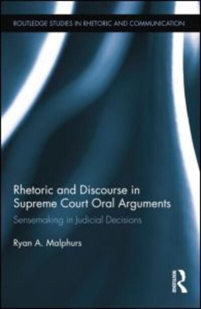Cover for Malphurs, Ryan (Courtroom Sciences, Inc., USA) · Rhetoric and Discourse in Supreme Court Oral Arguments: Sensemaking in Judicial Decisions - Routledge Studies in Rhetoric and Communication (Pocketbok) (2014)