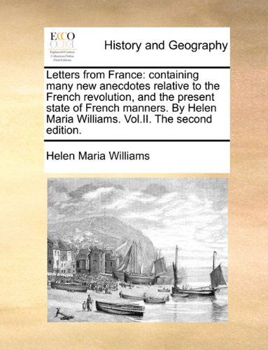 Cover for Helen Maria Williams · Letters from France: Containing Many New Anecdotes Relative to the French Revolution, and the Present State of French Manners. by Helen Maria Williams. Vol.ii. the Second Edition. (Taschenbuch) (2010)