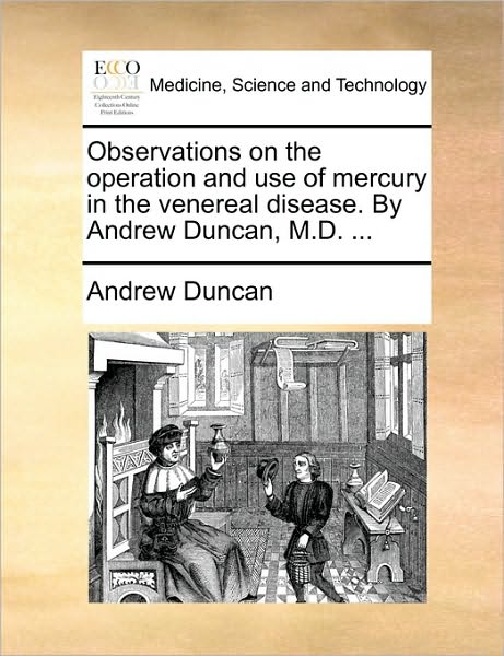 Cover for Andrew Duncan · Observations on the Operation and Use of Mercury in the Venereal Disease. by Andrew Duncan, M.d. ... (Paperback Book) (2010)