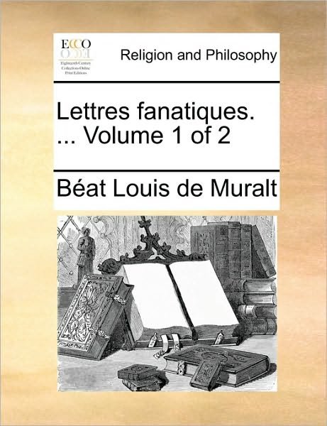 Cover for Bat Louis De Muralt · Lettres Fanatiques. ... Volume 1 of 2 (Paperback Book) (2010)