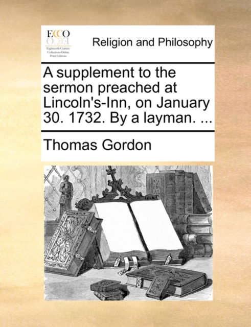 Cover for Thomas Gordon · A Supplement to the Sermon Preached at Lincoln's-inn, on January 30. 1732. by a Layman. ... (Paperback Book) (2010)