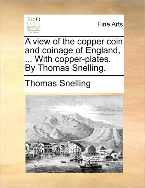 Cover for Thomas Snelling · A View of the Copper Coin and Coinage of England, ... with Copper-plates. by Thomas Snelling. (Paperback Book) (2010)