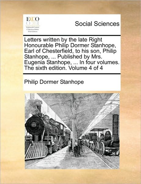 Cover for Philip Dormer Stanhope · Letters Written by the Late Right Honourable Philip Dormer Stanhope, Earl of Chesterfield, to His Son, Philip Stanhope, ... Published by Mrs. Eugenia (Paperback Book) (2010)