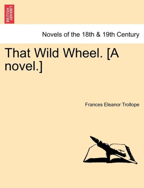 Cover for Frances Eleanor Trollope · That Wild Wheel. [a Novel.] Volume 1 (Paperback Book) (2011)