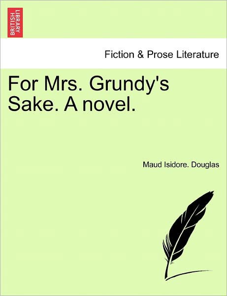 Cover for Maud Isidore Douglas · For Mrs. Grundy's Sake. a Novel. (Paperback Book) (2011)