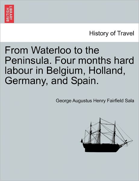 Cover for George Augustus Henry Fairfield Sala · From Waterloo to the Peninsula. Four Months Hard Labour in Belgium, Holland, Germany, and Spain. (Paperback Book) (2011)