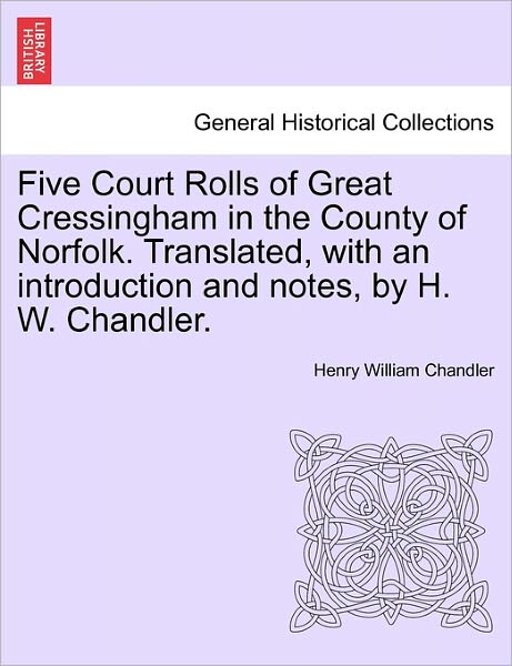 Cover for Henry William Chandler · Five Court Rolls of Great Cressingham in the County of Norfolk. Translated, with an Introduction and Notes, by H. W. Chandler. (Paperback Book) (2011)