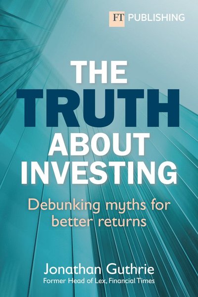 Cover for Jonathan Guthrie · The Truth About Investing: Debunking myths for better returns? (Paperback Book) (2025)