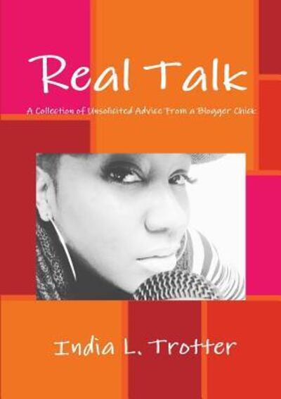 Cover for India L Trotter · Real Talk: A Collection of Unsolicited Advice from a Blogger Chick (Paperback Bog) (2015)