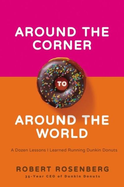 Cover for Robert Rosenberg · Around the Corner to Around the World: A Dozen Lessons I Learned Running Dunkin Donuts (Hardcover Book) (2020)