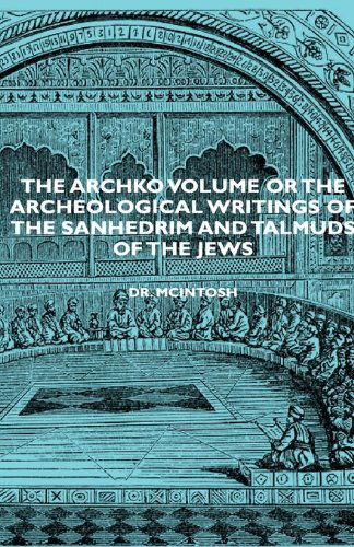 Cover for James Mcintosh · The Archko Volume or the Archeological Writings of the Sanhedrim and Talmuds of the Jews (Paperback Book) (2007)