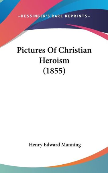 Cover for Henry Edward Manning · Pictures of Christian Heroism (1855) (Hardcover Book) (2008)