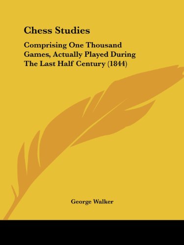 Cover for George Walker · Chess Studies: Comprising One Thousand Games, Actually Played During the Last Half Century (1844) (Paperback Book) (2008)