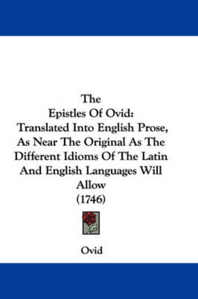 Cover for Ovid · The Epistles of Ovid: Translated into English Prose, As Near the Original As the Different Idioms of the Latin and English Languages Will Al (Hardcover Book) (2008)