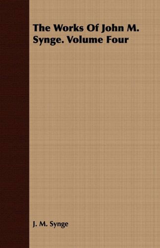 The Works of John M. Synge. Volume Four - J. M. Synge - Kirjat - Schwarz Press - 9781443704489 - lauantai 12. heinäkuuta 2008