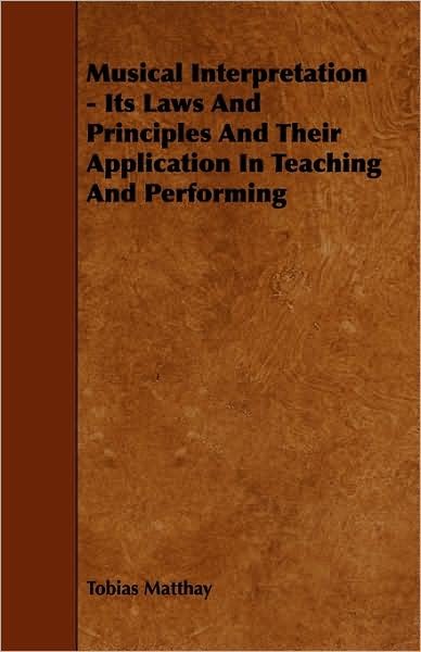 Musical Interpretation - Its Laws and Principles and Their Application in Teaching and Performing - Tobias Matthay - Boeken - Kimball Press - 9781443759489 - 6 oktober 2008
