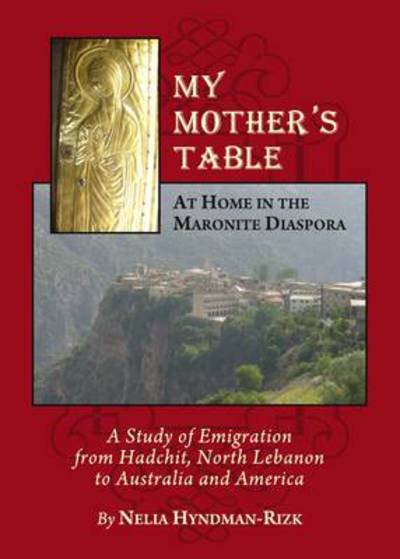 Cover for Nelia Hyndman-rizk · My Mother's Table: at Home in the Maronite Diaspora, a Study of Emigration from Hadchit, North Lebanon to Australia and America (Hardcover bog) (2011)
