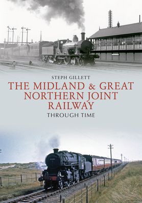 Cover for Steph Gillett · The Midland &amp; Great Northern Joint Railway Through Time - Through Time (Paperback Book) (2019)