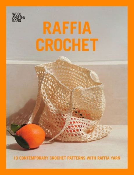 Raffia Crochet: 10 Contemporary Crochet Patterns with Raffia Yarn - Wool and the Gang - Livros - David & Charles - 9781446307489 - 19 de abril de 2019