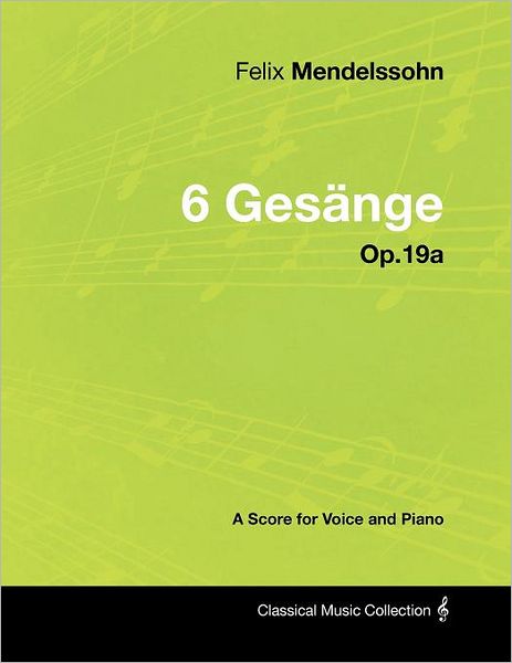 Felix Mendelssohn - 6 Ges Nge - Op.19a - a Score for Voice and Piano - Felix Mendelssohn - Bøger - Masterson Press - 9781447441489 - 24. januar 2012