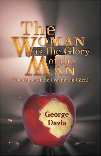 Cover for George Davis · The Woman is the Glory of the Man: (The Curse of the Creation in Eden) (Taschenbuch) (2012)