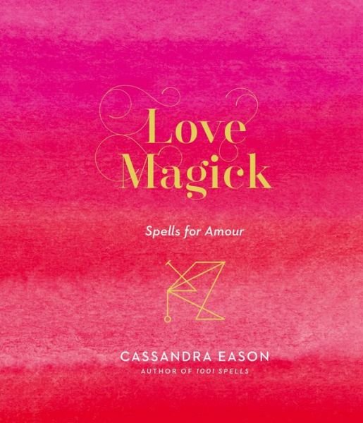 Cover for Cassandra Eason · Love Magick: Spells for Amour - Magick (Hardcover Book) (2019)