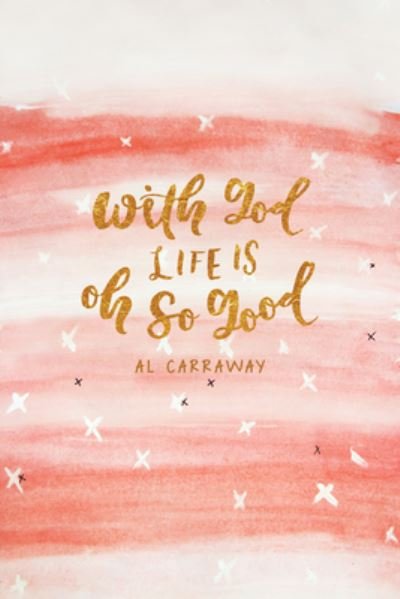 Cover for Al Carraway · With God, Life Is Oh So Good (Hardcover Book) (2015)