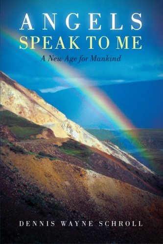 Angels Speak to Me: a New Age for Mankind - Dennis Wayne Schroll - Libros - InspiringVoices - 9781462402489 - 19 de septiembre de 2012