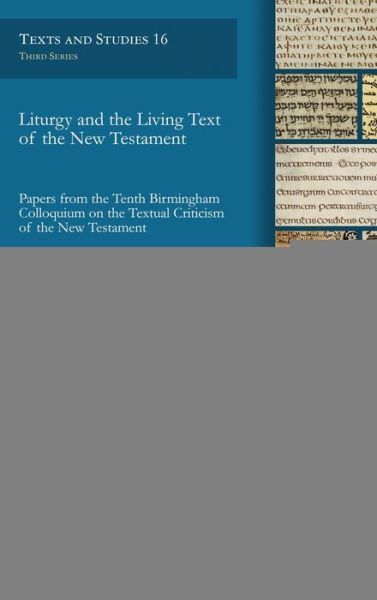 Cover for Liturgy and the Living Text of the New Testament: Papers from the Tenth Birmingham Colloquium on the Textual Criticism of the New Testament - Texts and Studies (Hardcover Book) (2018)