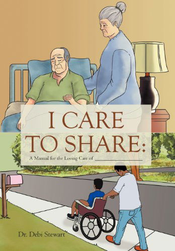Cover for Debi Stewart · I Care to Share: a Manual for the Loving Care of __________________ (Hardcover Book) (2011)